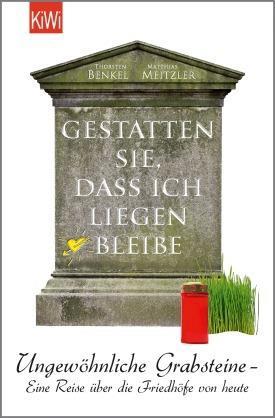 Benkel, Thorsten: Gestatten Sie, dass ich liegen bleibe : ungewöhnliche Grabsteine ; eine Reise über die Friedhöfe von heute. - Köln : Kiepenheuer & Witsch, 2014. - 233 S. : überw. Ill. (farb.