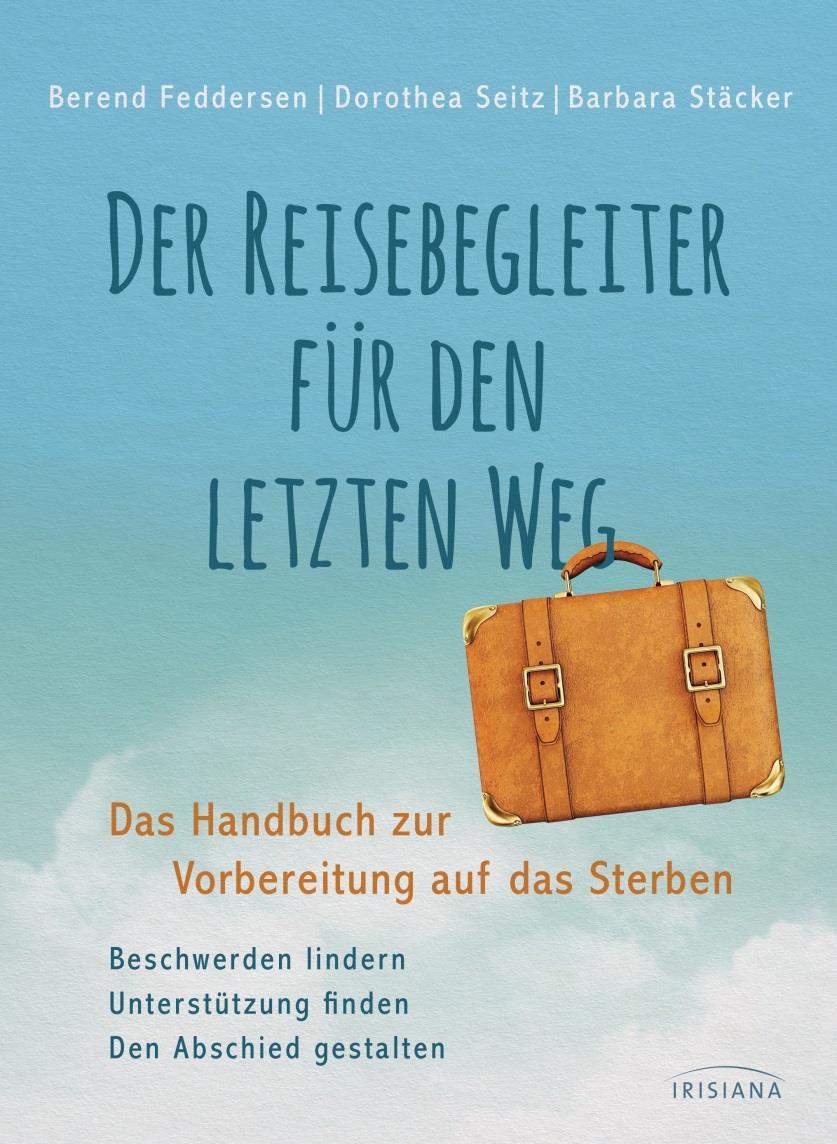 Feddersen, Berend: Reisebegleiter für den letzten Weg : das Handbuch zur Vorbereitung auf das Sterben. - München : Irisiana, 2015. - 192 S. : Ill. (farb.), graph. Darst.