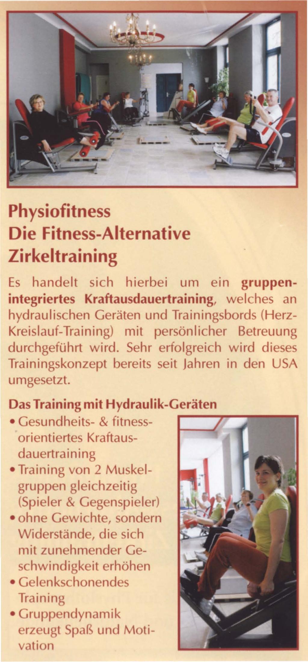 Physiofitness Die Fitness-Alternative Zirkeltraining Es handelt sich hierbei um ein gruppenintegriertes Kraftausdauertraining, welches an hydraulischen Geräten und Trainingsbords (Herz