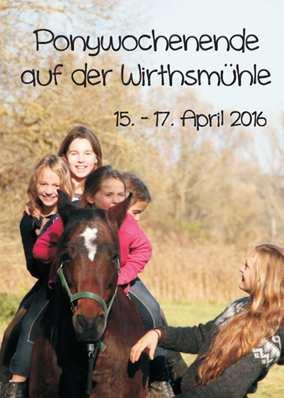 Ponywochenende auf der Wirthsmühle Termin: 15. 17. April 2016 Für: Kids ab 11 Jahren (max. 12 TN) Wo: Gestüt Wirthsmühle, 91171 Greding Teilnahmebetrag: 75,- (inkl.