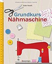 Grundkurs Nähmaschine: Nähen leicht gemacht - Schritt für Schritt vom