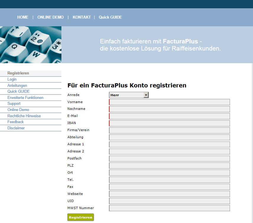 Registrierung Zwei Schritte und Ihr FacturaPlus-Konto ist eröffnet: 1. www.facturaplus.ch öffnen, auf Registrieren klicken und Ihre Daten erfassen die rotmarkierten Felder sind Pflichtfelder. 2.
