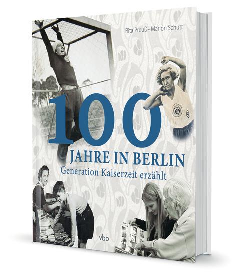 Eine beeindruckende Zeitreise durch 100 Jahre Berlin Rita Preuß/Marion Schütt 100 Jahre in Berlin Generation Kaiserzeit erzählt Mit einem Vorwort von Sibyll Klotz ca. 160 Seiten, ca.