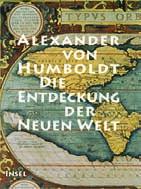 Buchbesprechungen Alexander von Humboldt Die Entdeckung der Neuen Welt Mit dem geographischen und physikalischen Atlas der Äquinoktial-Gegenden des Neuen Kontinents Alexander von Humboldts sowie dem