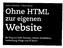 Anita Woitonik / Vilma Niclas. Ohne HTML. zur eigenen. Website. Ihr Weg ins Web: Domain, Hoster, Installation, und IT-Recht. Verwaltung, Pflege