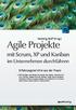 Agile Projekte mit Scrum, XP und Kanban im Unternehmen durchführen