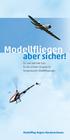 Modellfliegen. aber sicher! Ein paar wertvolle Tipps für den sicheren Umgang mit ferngesteuerten Modellflugzeugen. Modellflug Region Nordostschweiz