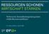 RESSOURCEN SCHONEN. WIRTSCHAFT STÄRKEN.