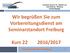 Wir begrüßen Sie zum Vorbereitungsdienst am Seminarstandort Freiburg. Kurs 22 2016/2017. Übersicht über die Ausbildung 1
