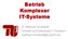 Betrieb Komplexer IT-Systeme. Dr. Matthias Hovestadt Complex and Distributed IT-Systems matthias.hovestadt@tu-berlin.de