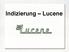 Übersicht. Grundidee des Indexing Lucene Wichtige Methoden und Klassen Lucene Indizierungsbeispiele Lucene Suchbeispiele Lucene QueryParser Syntax