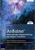 Arduino. Mikrocontroller-Programmierung mit Arduino/Freeduino. Über 80 praktische Experimente Grundlagenkurs zur Programmierung.