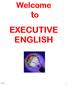 Welcome EXECUTIVE ENGLISH. Executive 1