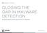CLOSING THE GAP IN MALWARE DETECTION