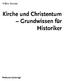 Kirche und Christentum - Grundwissen für Historiker
