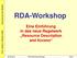 RDA-Workshop Eine Einführung in das neue Regelwerk Resource Description and Access