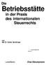 Die. Betriebsstätte. in der Praxis des internationalen Steuerrechts. von StB Dr. Stefan Bendlinger LIECHTENSTEIN. Bibliothek