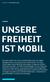 UNSERE FREIHEIT IST MOBIL
