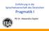 Einführung in die Sprachwissenschaft des Deutschen Pragmatik I. PD Dr. Alexandra Zepter