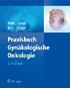 Praxisbuch Gynäkologische Onkologie. 2., vollständig überarbeitete Auflage