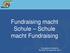 Fundraising macht Schule Schule macht Fundraising