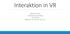 Interaktion in VR. Niklas Gerwens Hauptseminar Vortrag Betreuer: Prof. Dr. Kai von Luck