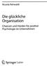 Ricarda Rehwaldt. Die glückliche. Organisation. Chancen und Hürden für positive. Psychologie im Unternehmen. ^ Springer Gabler