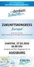 ZUKUNFTSKONGRESS Europa AUGSBURG Uhr Kongress am Park, Gögginger Str. 10 SAMSTAG, Die Fortschreibung des CSU-Grundsatzprogramms.